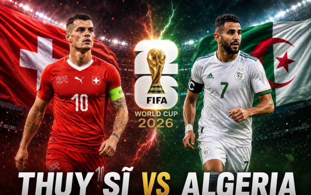 Nhận định bóng đá Thụy Sĩ vs Algeria 10h00 ngày 3/7: Trận cân tài cân sức - Vòng 1/16 World Cup 2026