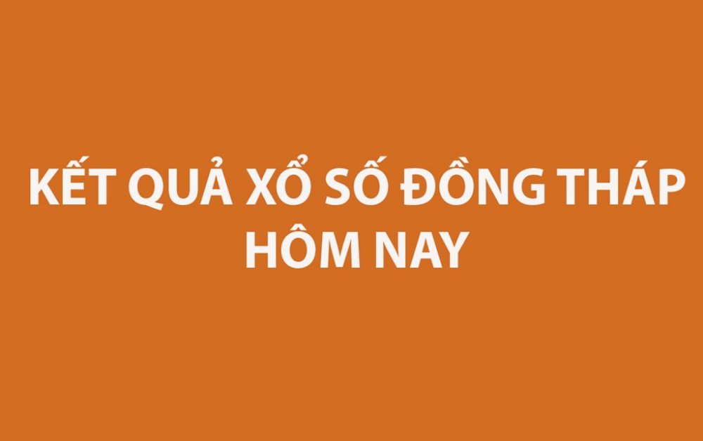 XSDT 1/6 - Kết quả xổ số Đồng Tháp hôm nay 1/6/2026 - XSDT ngày 1/6